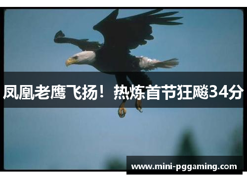 凤凰老鹰飞扬!热炼首节狂飚34分 凤凰老鹰飞扬!热炼首节狂飚34分